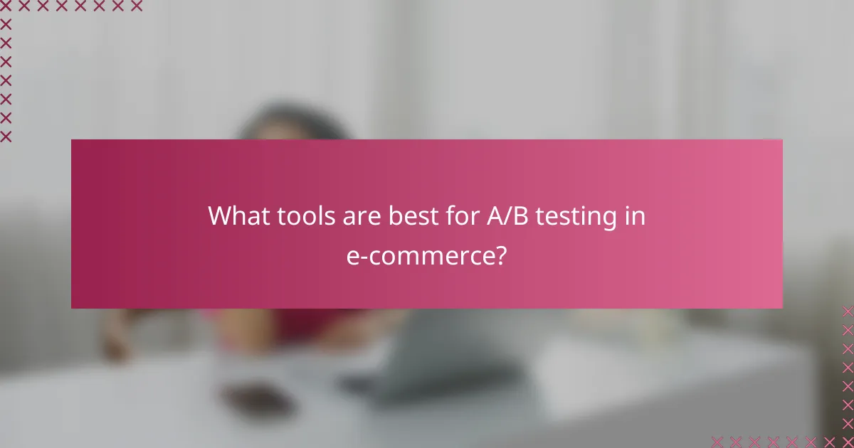 What tools are best for A/B testing in e-commerce?