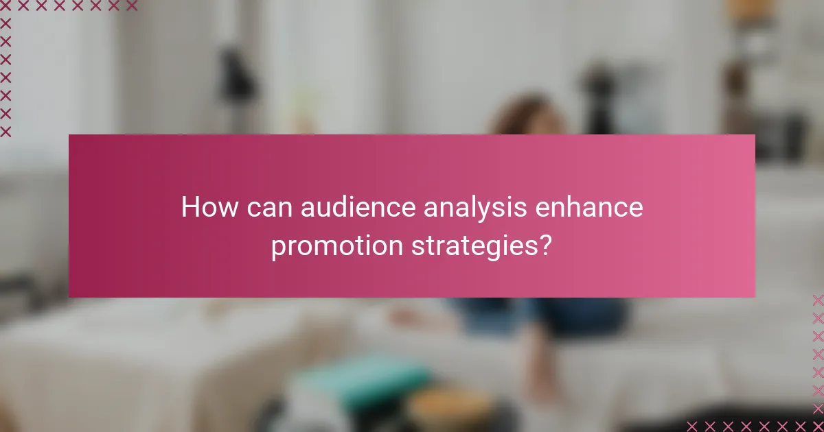 How can audience analysis enhance promotion strategies?