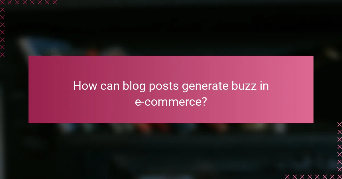 How can blog posts generate buzz in e-commerce?