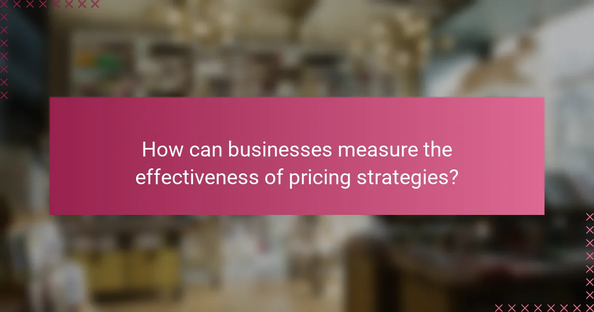 How can businesses measure the effectiveness of pricing strategies?