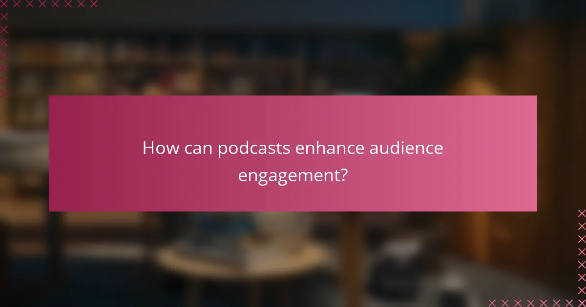 How can podcasts enhance audience engagement?