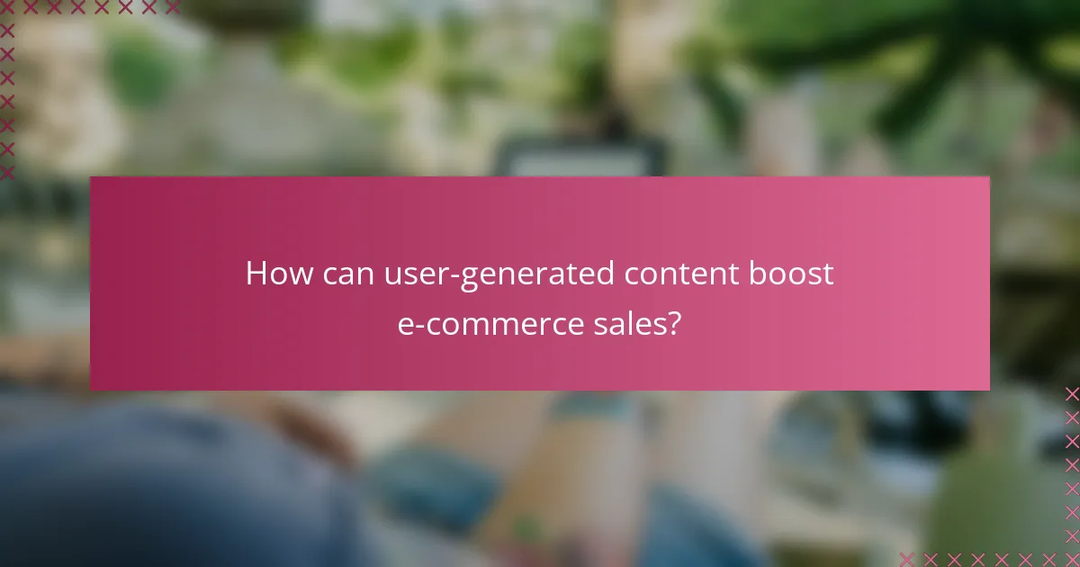 How can user-generated content boost e-commerce sales?