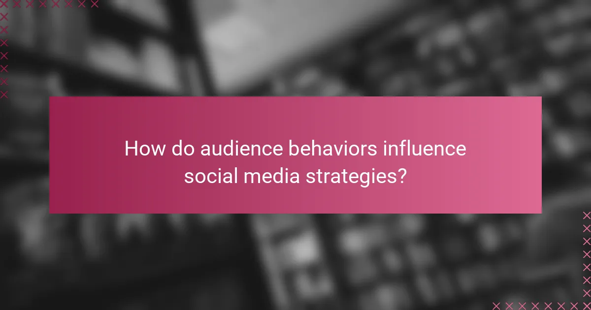 How do audience behaviors influence social media strategies?