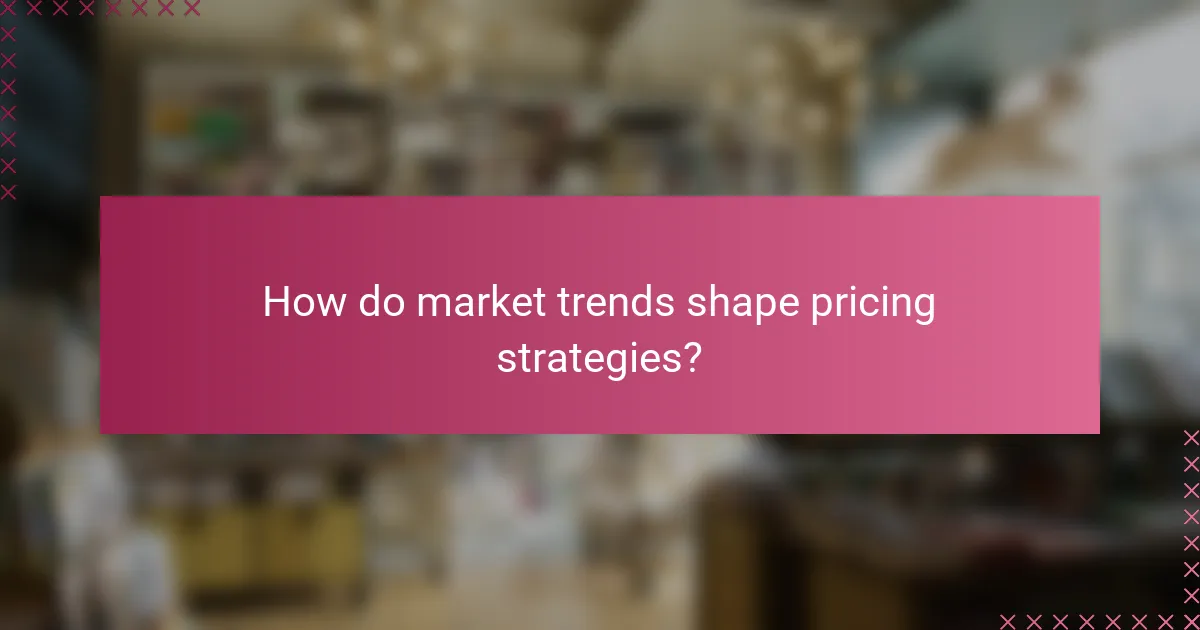 How do market trends shape pricing strategies?