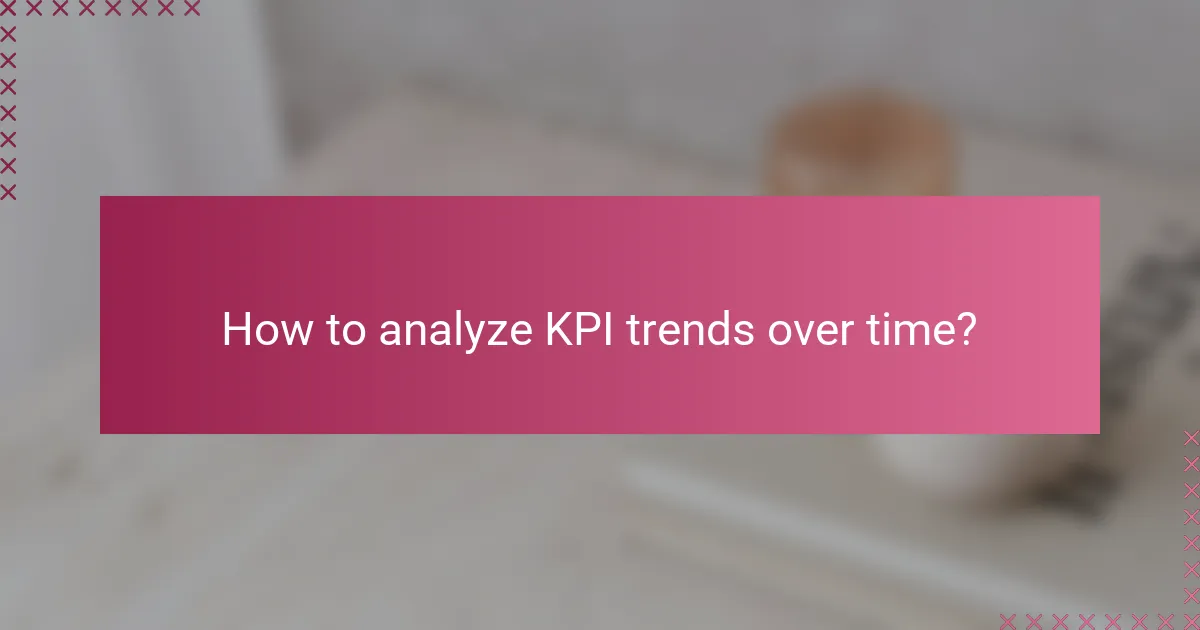 How to analyze KPI trends over time?