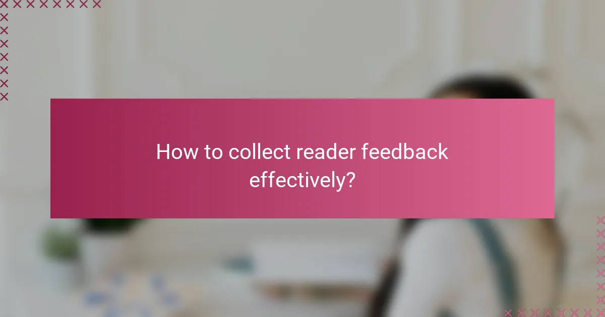 How to collect reader feedback effectively?