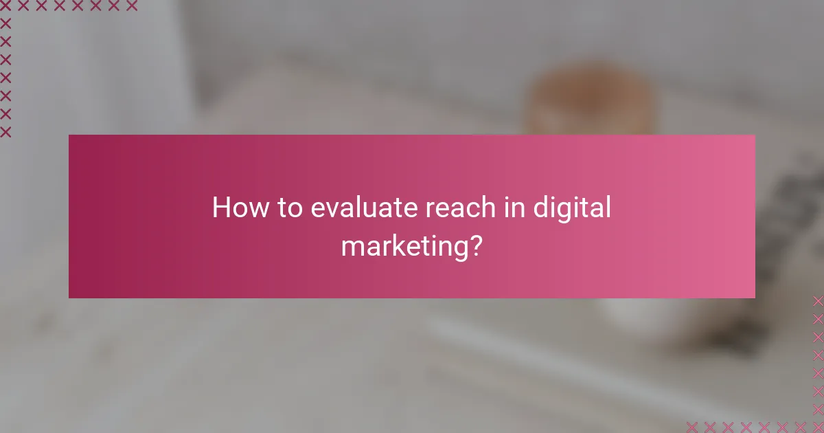 How to evaluate reach in digital marketing?