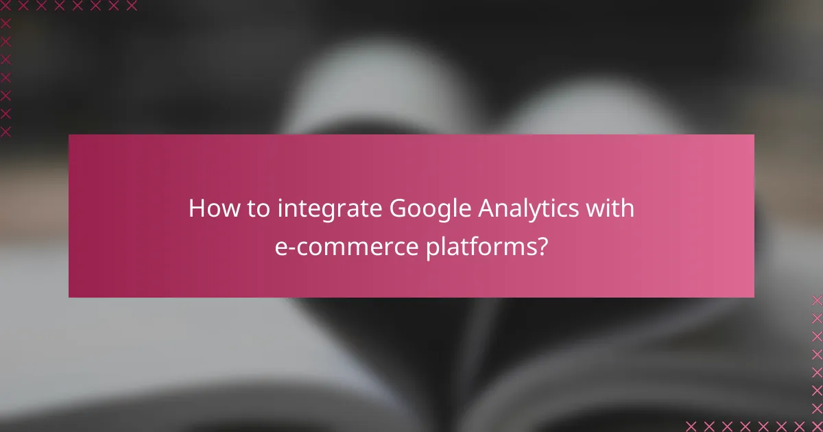 How to integrate Google Analytics with e-commerce platforms?