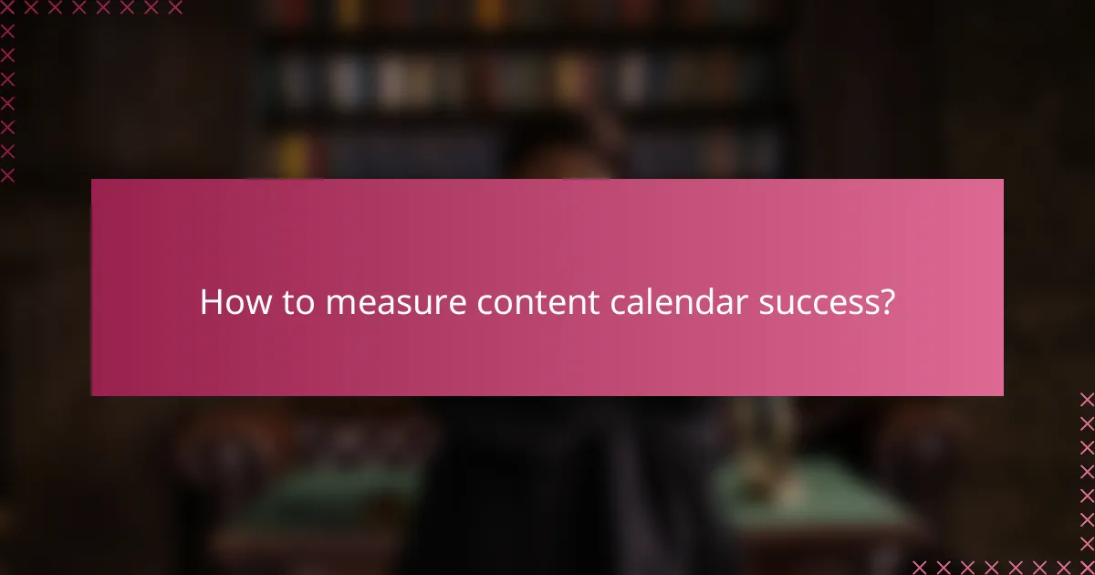 How to measure content calendar success?