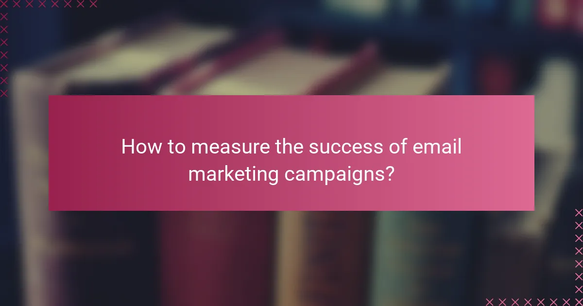 How to measure the success of email marketing campaigns?