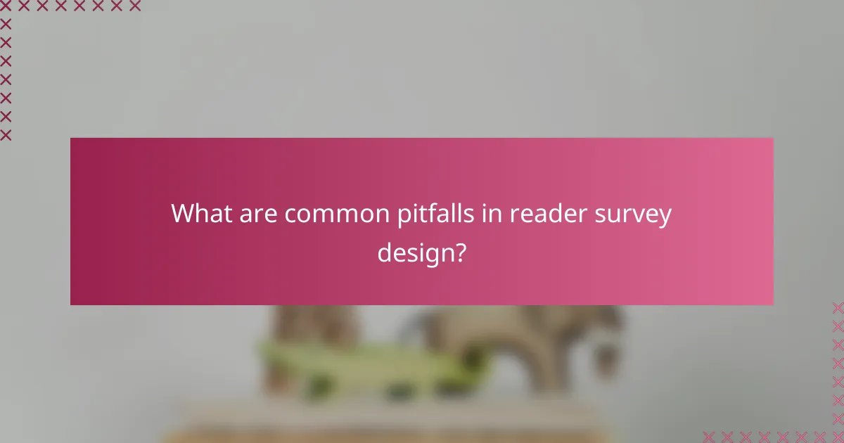 What are common pitfalls in reader survey design?