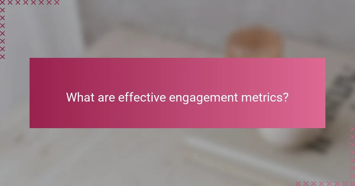 What are effective engagement metrics?