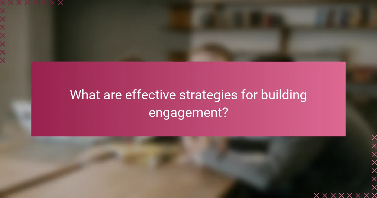 What are effective strategies for building engagement?