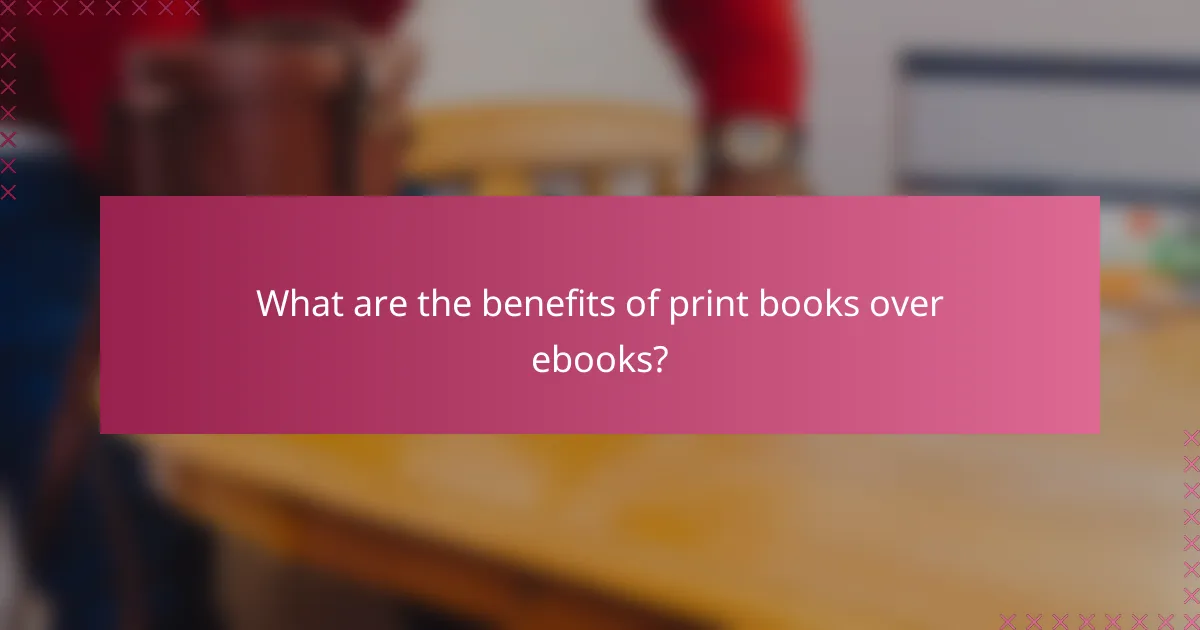 What are the benefits of print books over ebooks?