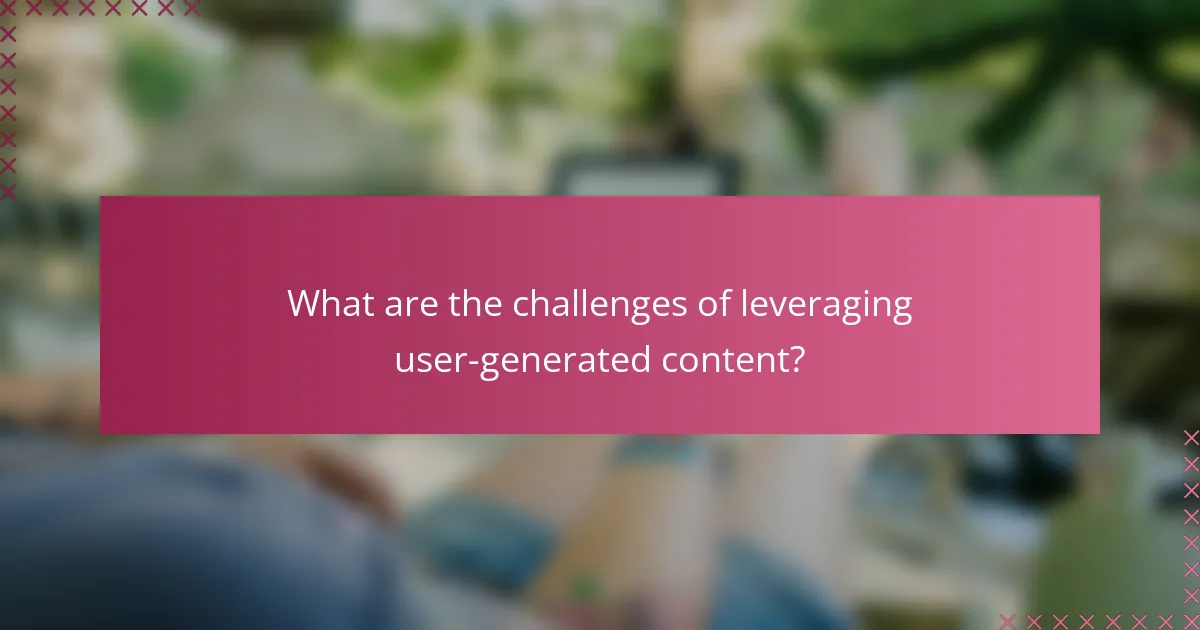 What are the challenges of leveraging user-generated content?