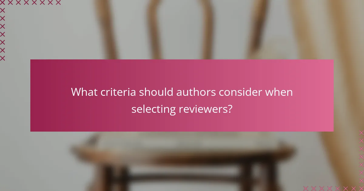 What criteria should authors consider when selecting reviewers?
