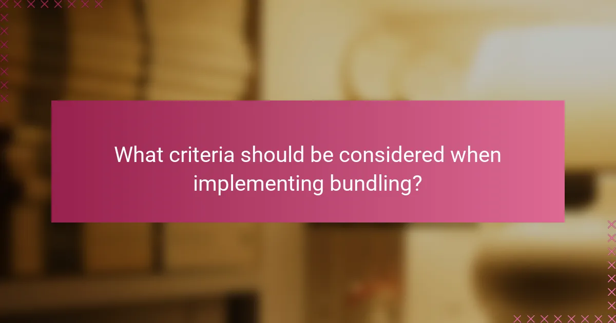 What criteria should be considered when implementing bundling?