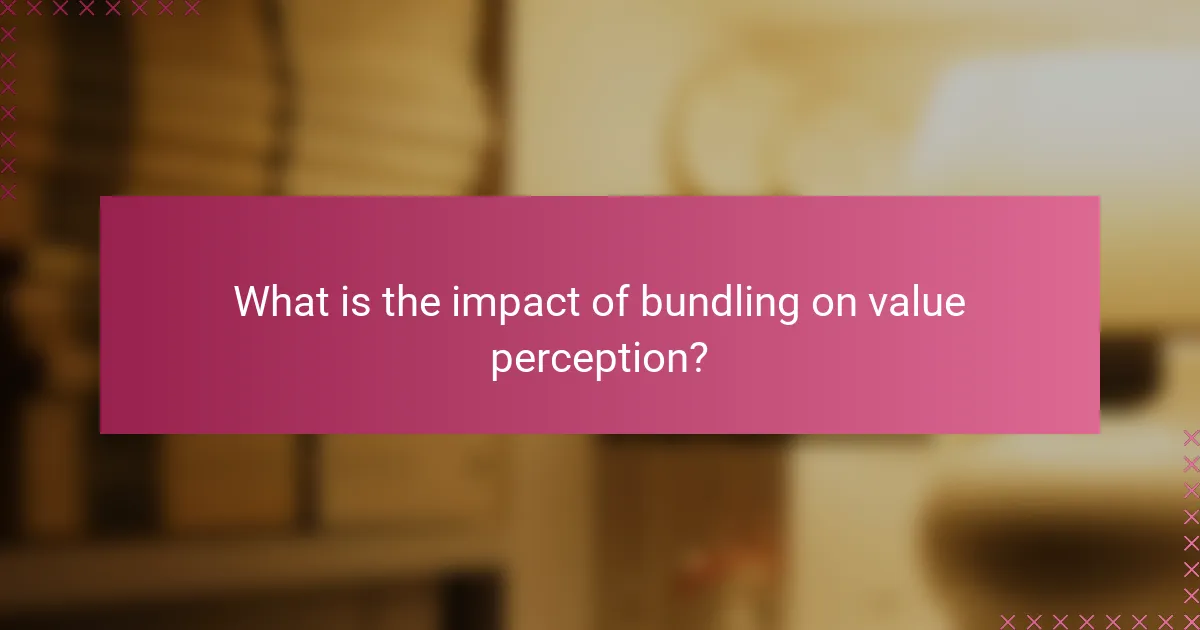 What is the impact of bundling on value perception?