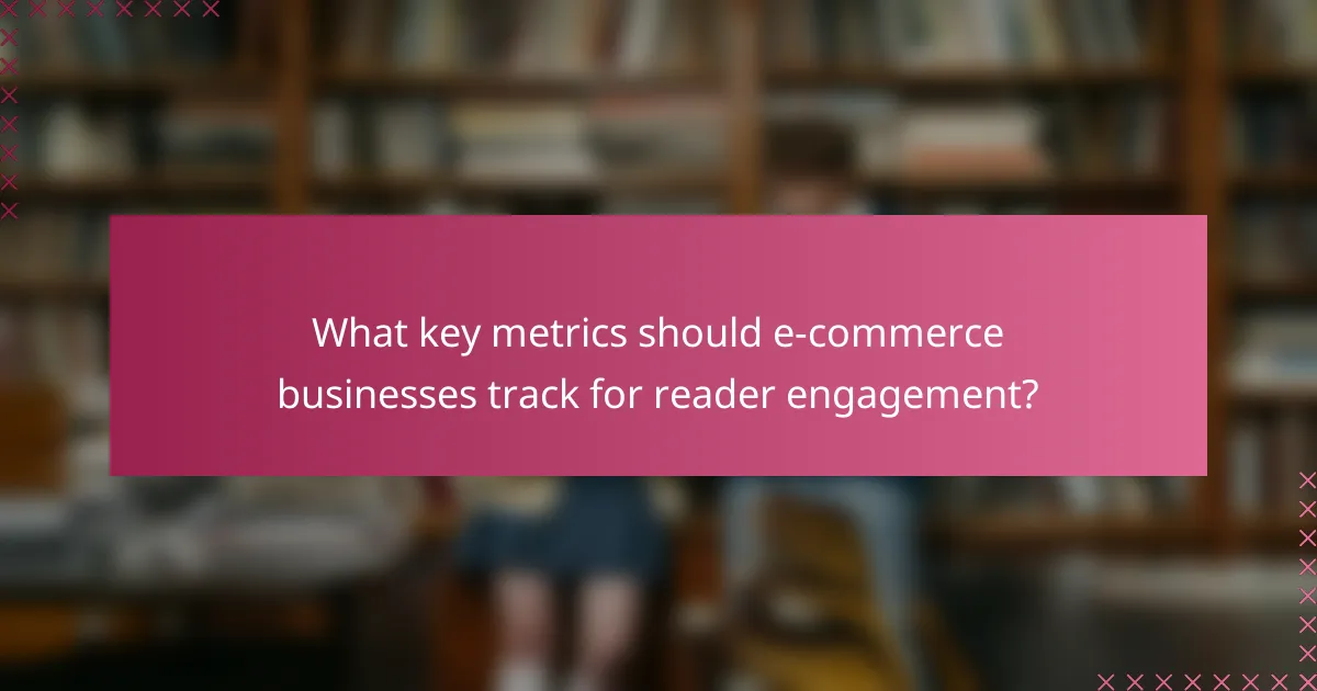 What key metrics should e-commerce businesses track for reader engagement?
