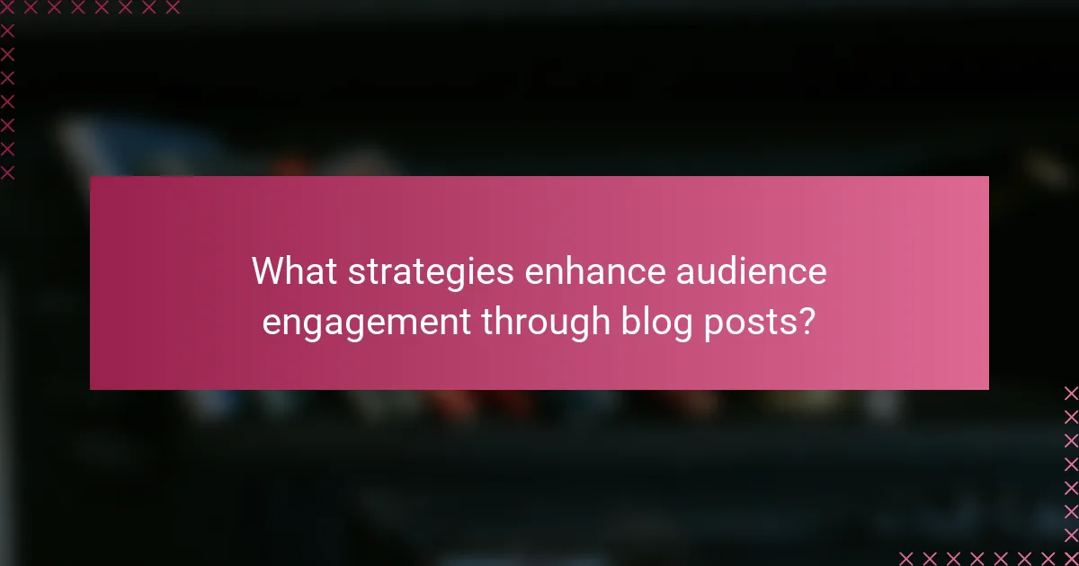 What strategies enhance audience engagement through blog posts?
