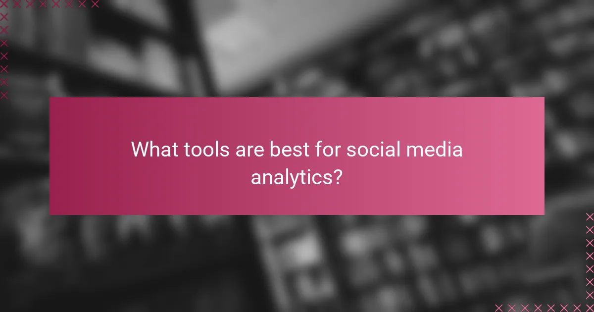 What tools are best for social media analytics?