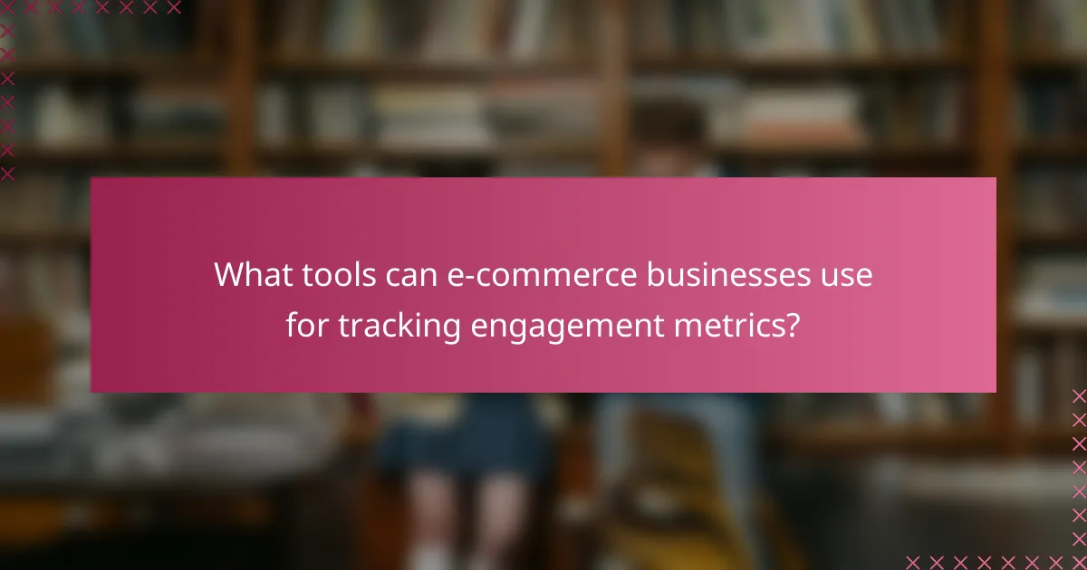 What tools can e-commerce businesses use for tracking engagement metrics?
