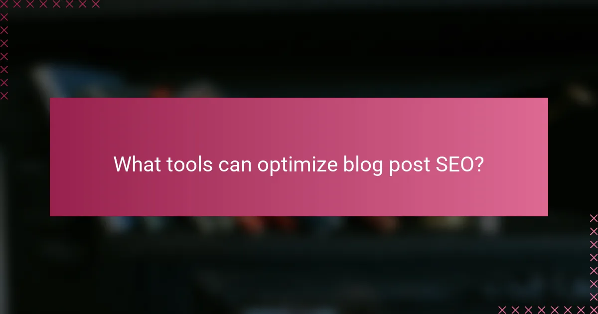 What tools can optimize blog post SEO?
