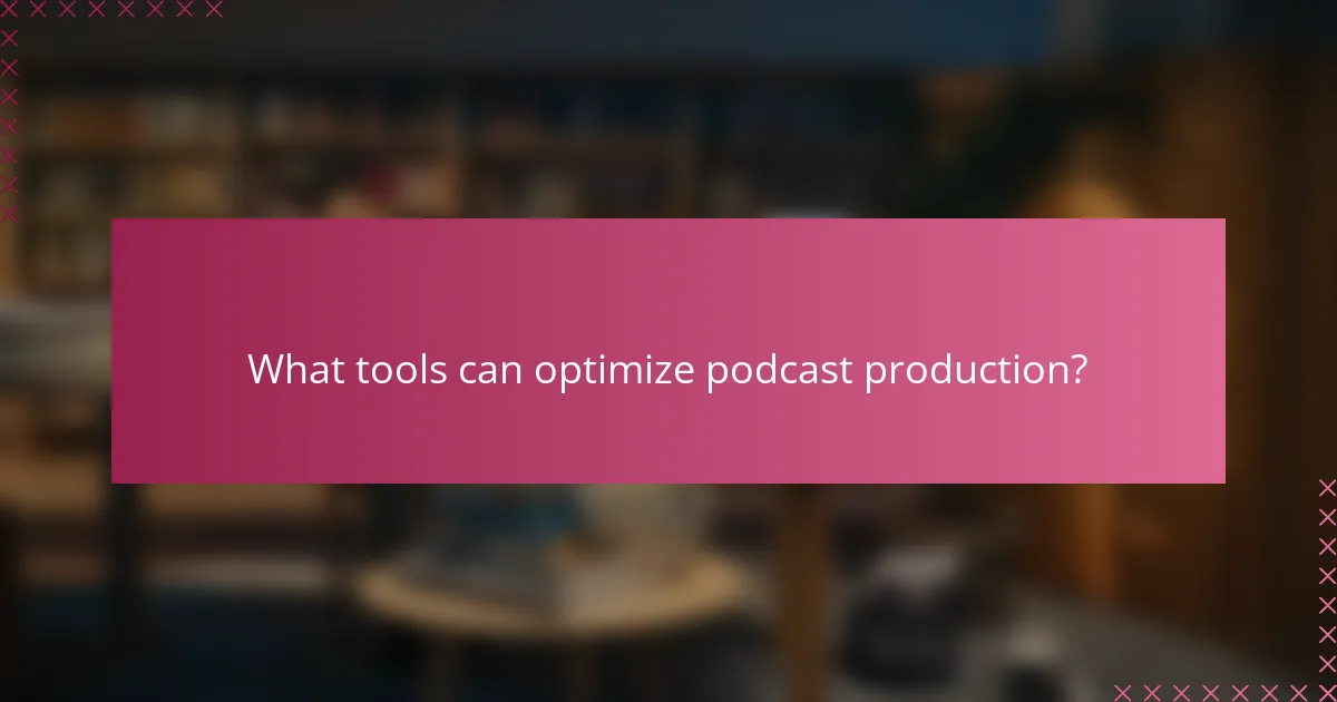 What tools can optimize podcast production?